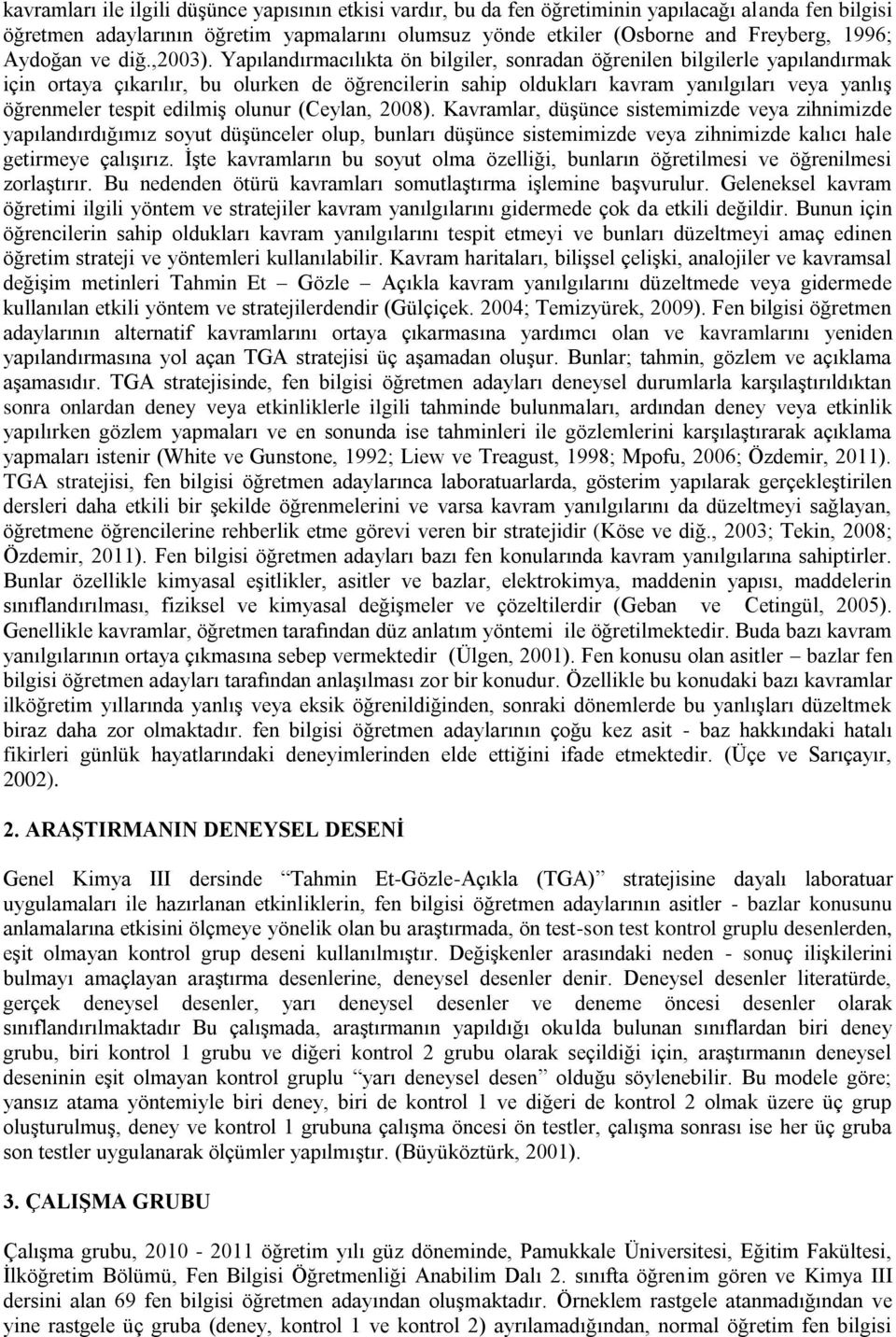 Yapılandırmacılıkta ön bilgiler, sonradan öğrenilen bilgilerle yapılandırmak için ortaya çıkarılır, bu olurken de öğrencilerin sahip oldukları kavram yanılgıları veya yanlış öğrenmeler tespit edilmiş