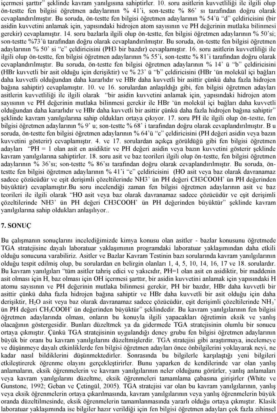 Bu soruda, ön-testte fen bilgisi öğretmen adaylarının % 54 ü d çeldiricisini (bir asidin kuvvetini anlamak için, yapısındaki hidrojen atom sayısının ve PH değerinin mutlaka bilinmesi gerekir)