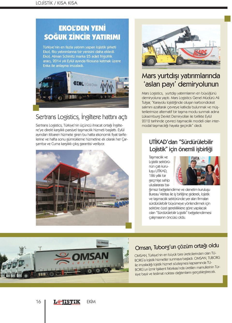 Sertrans Logistics, İngiltere hattını açtı Sertrans Logistics, Türkiye nin üçüncü ihracat ortağı İngiltere ye direkt karşılıklı parsiyel taşımacılık hizmeti başlattı.