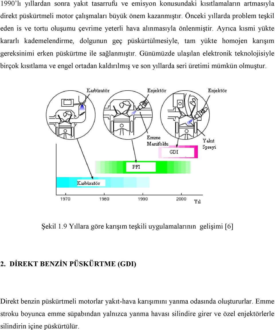 Ayrıca kısmi yükte kararlı kademelendirme, dolgunun geç püskürtülmesiyle, tam yükte homojen karışım gereksinimi erken püskürtme ile sağlanmıştır.