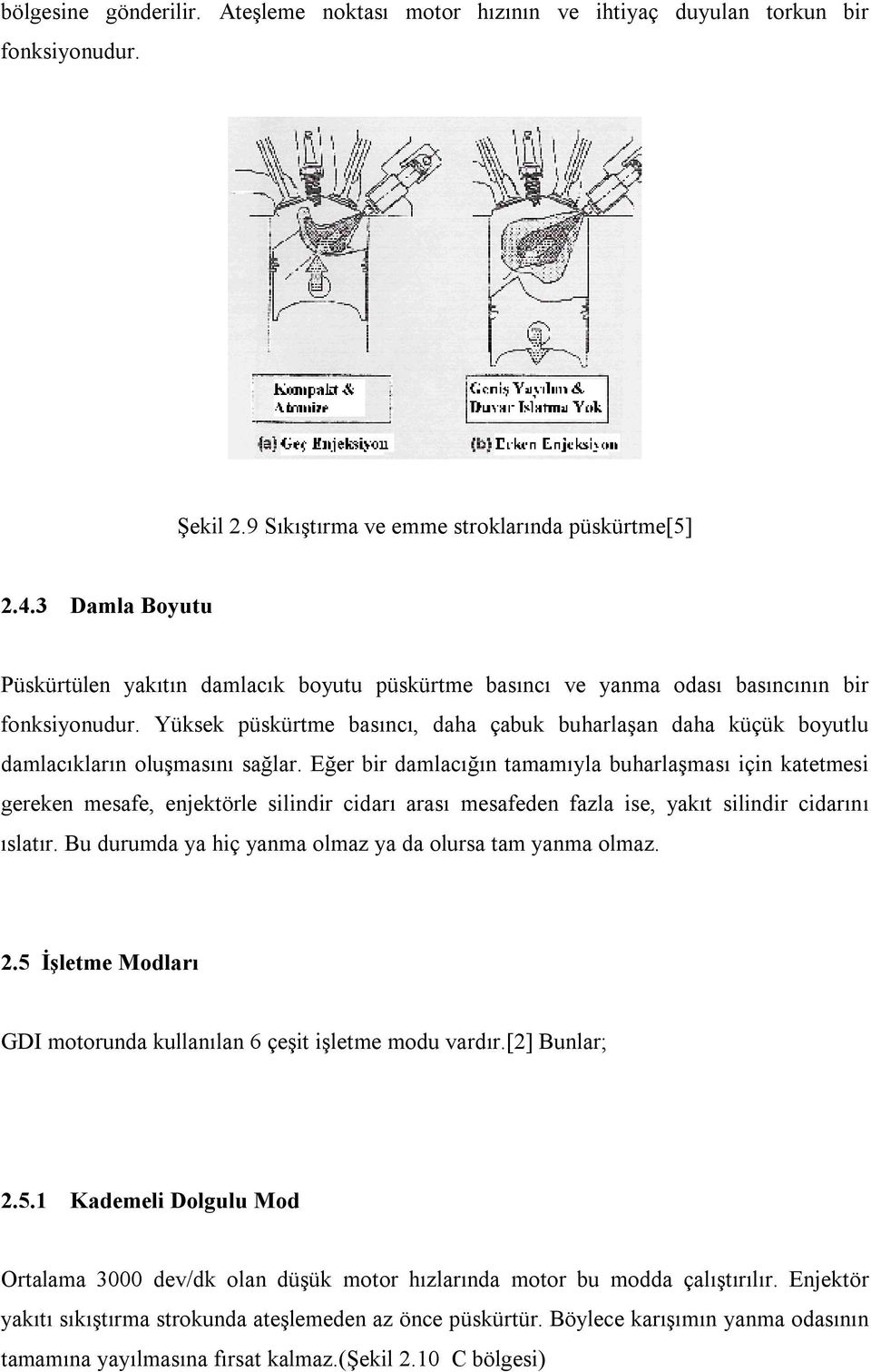 Yüksek püskürtme basıncı, daha çabuk buharlaşan daha küçük boyutlu damlacıkların oluşmasını sağlar.