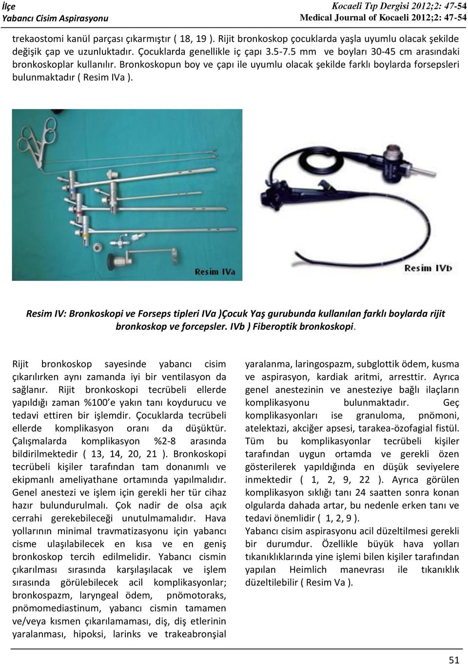 Resim IV: Bronkoskopi ve Forseps tipleri IVa )Çocuk Yaş gurubunda kullanılan farklı boylarda rijit bronkoskop ve forcepsler. IVb ) Fiberoptik bronkoskopi.