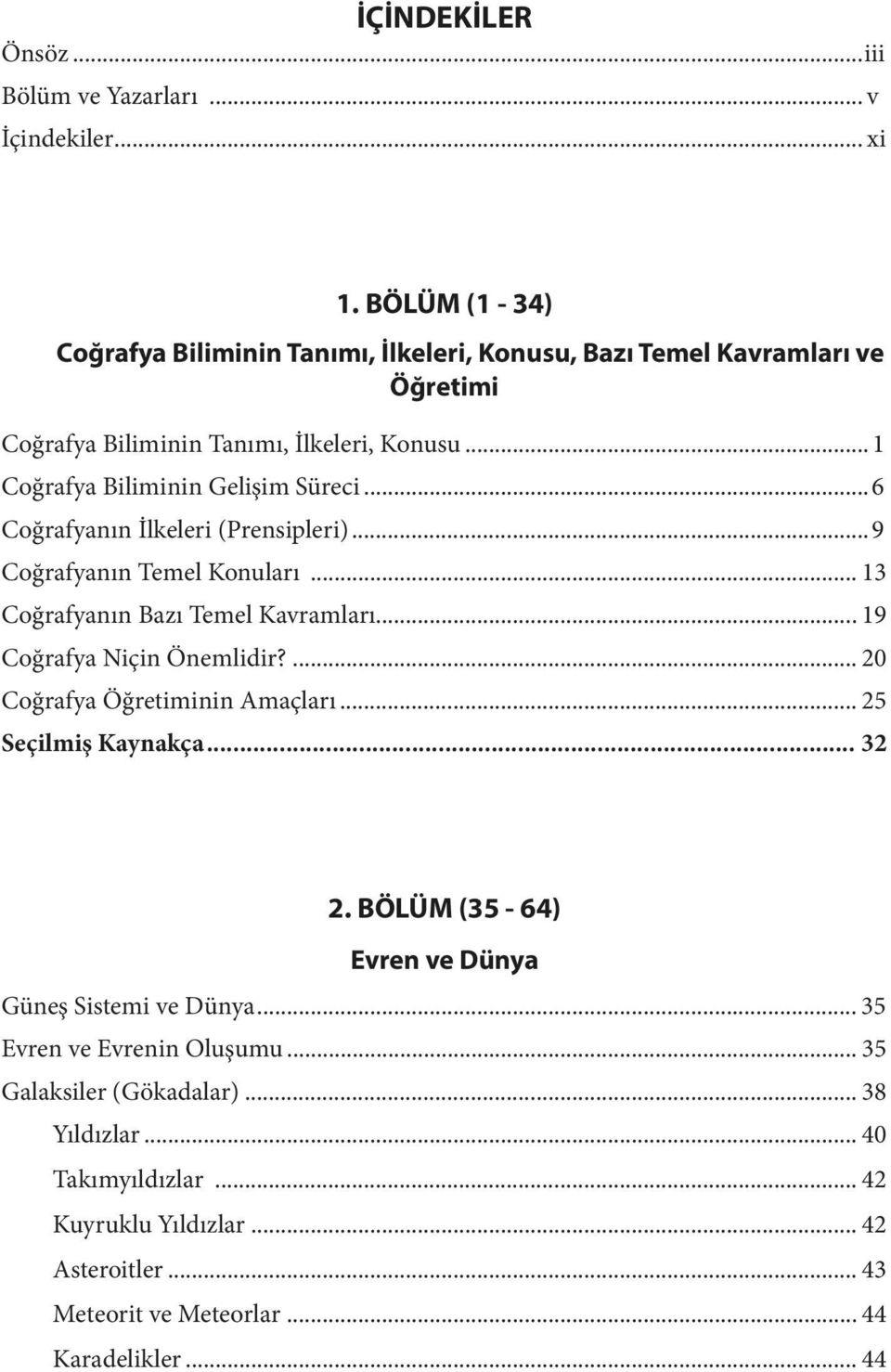 ..6 Coğrafyanın İlkeleri (Prensipleri)...9 Coğrafyanın Temel Konuları... 13 Coğrafyanın Bazı Temel Kavramları... 19 Coğrafya Niçin Önemlidir?... 20 Coğrafya Öğretiminin Amaçları.