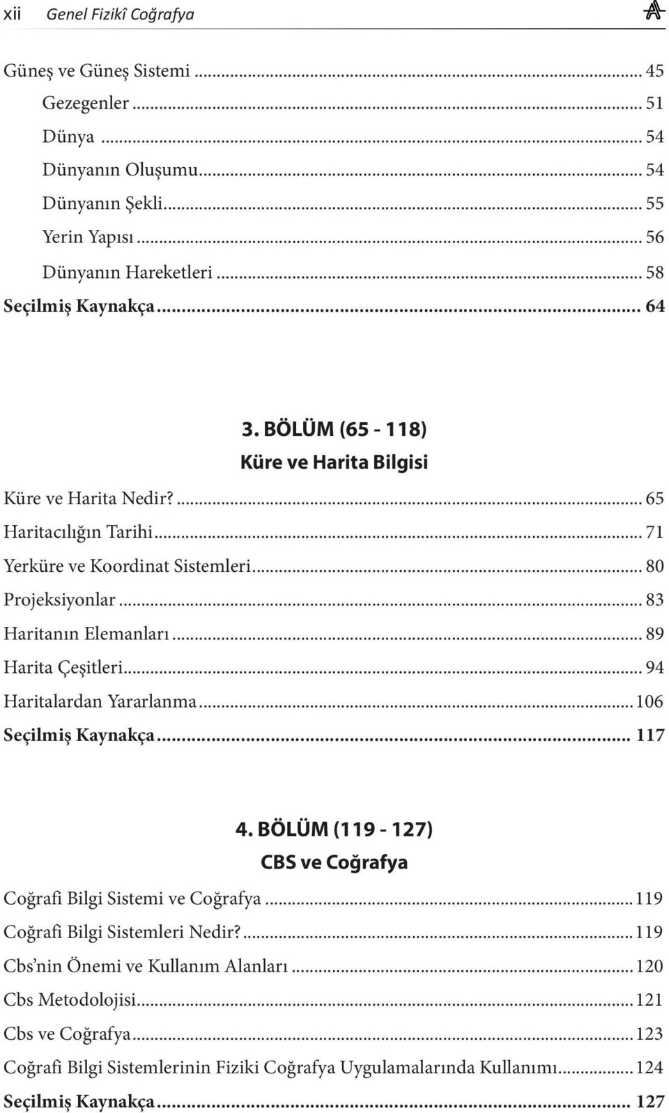 .. 89 Harita Çeşitleri... 94 Haritalardan Yararlanma...106 Seçilmiş Kaynakça... 117 4. BÖLÜM (119-127) CBS ve Coğrafya Coğrafi Bilgi Sistemi ve Coğrafya.