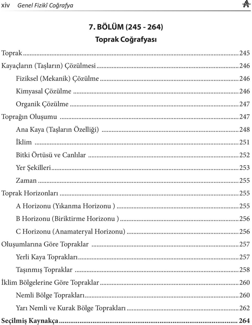 ..255 A Horizonu (Yıkanma Horizonu )...255 B Horizonu (Biriktirme Horizonu )...256 C Horizonu (Anamateryal Horizonu)...256 Oluşumlarına Göre Topraklar.