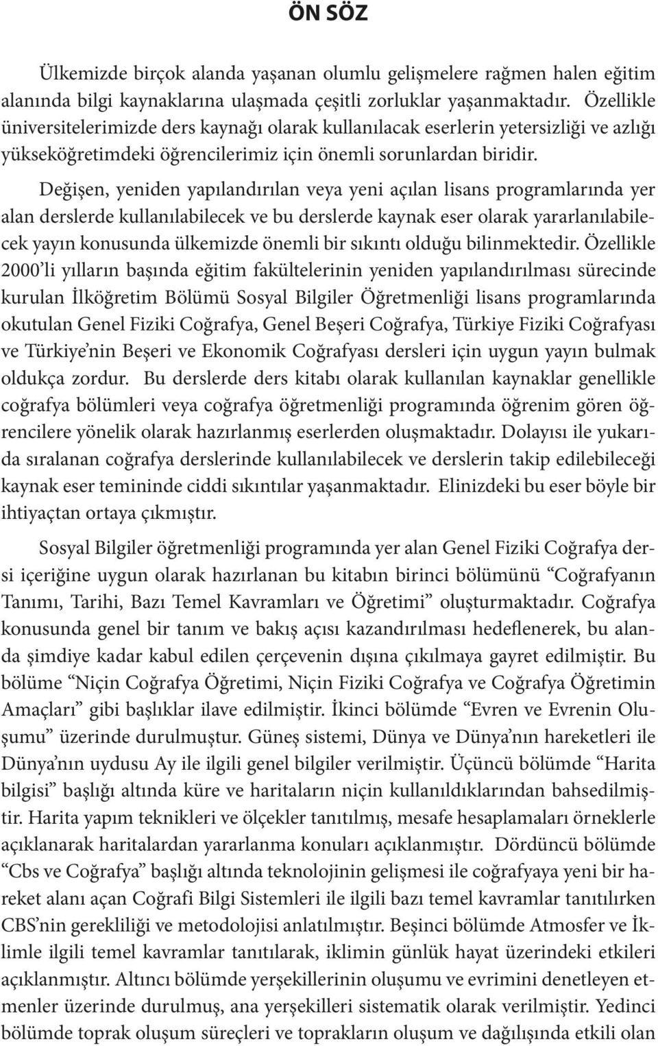 Değişen, yeniden yapılandırılan veya yeni açılan lisans programlarında yer alan derslerde kullanılabilecek ve bu derslerde kaynak eser olarak yararlanılabilecek yayın konusunda ülkemizde önemli bir