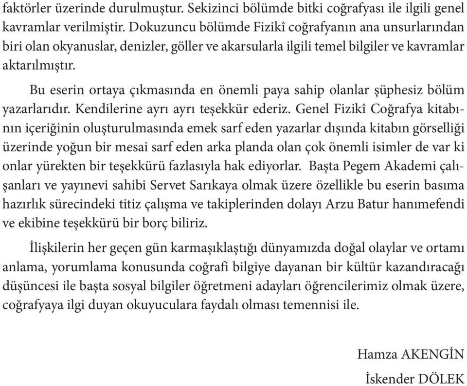 Bu eserin ortaya çıkmasında en önemli paya sahip olanlar şüphesiz bölüm yazarlarıdır. Kendilerine ayrı ayrı teşekkür ederiz.