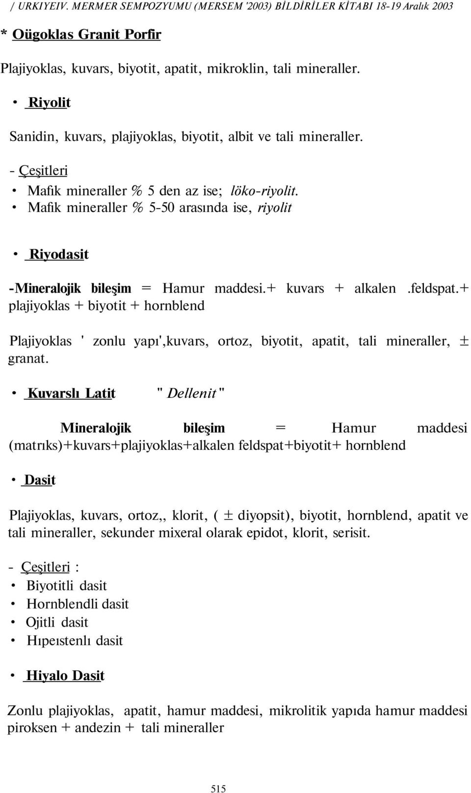 Mafık mineraller % 5-50 arasında ise, riyolit Riyodasit -Mineralojik bileşim = Hamur maddesi.+ kuvars + alkalen.feldspat.