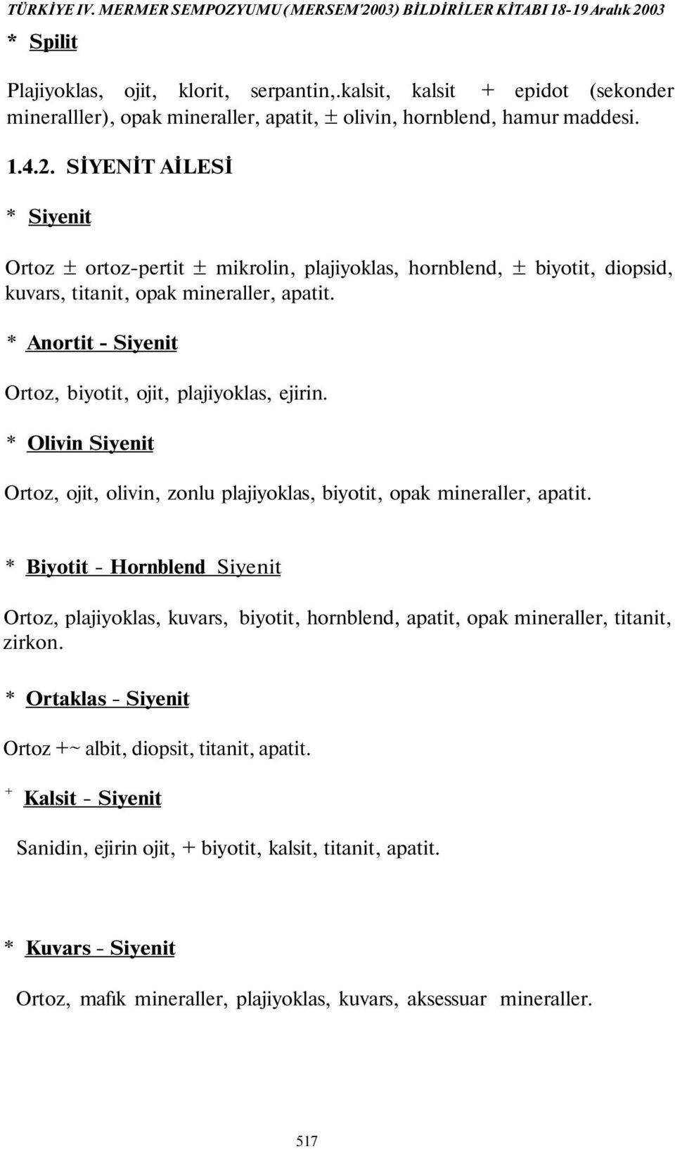 SİYENİT AİLESİ * Siyenit Ortoz ± ortoz-pertit ± mikrolin, plajiyoklas, hornblend, ± biyotit, diopsid, kuvars, titanit, opak mineraller, apatit.