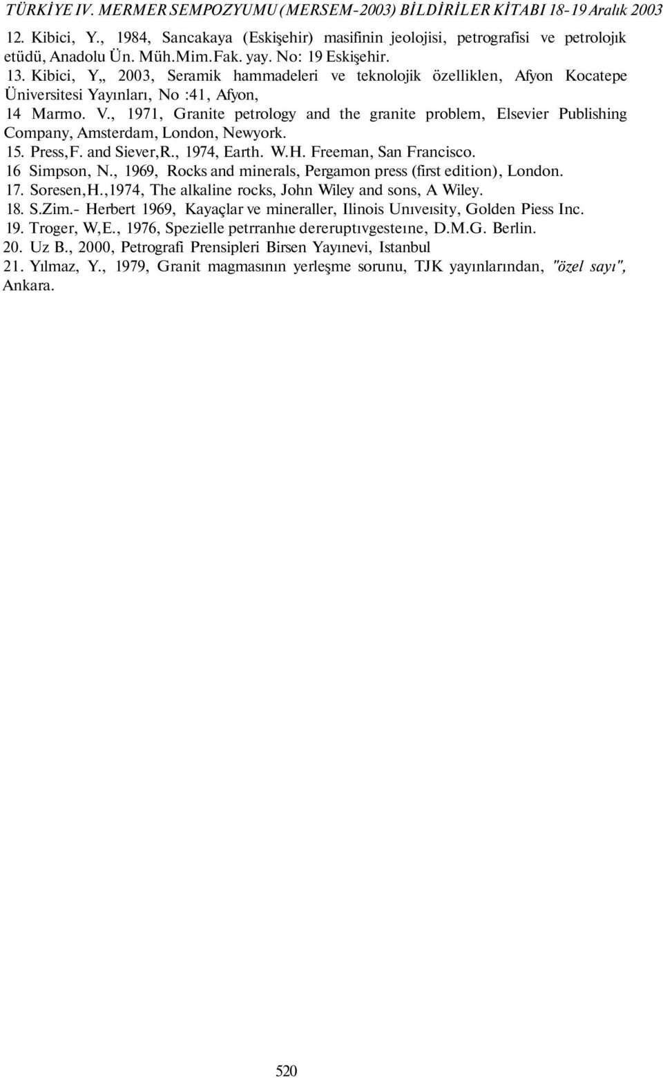 , 1971, Granite petrology and the granite problem, Elsevier Publishing Company, Amsterdam, London, Newyork. 15. Press,F. and Siever,R., 1974, Earth. W.H. Freeman, San Francisco. 16 Simpson, N.