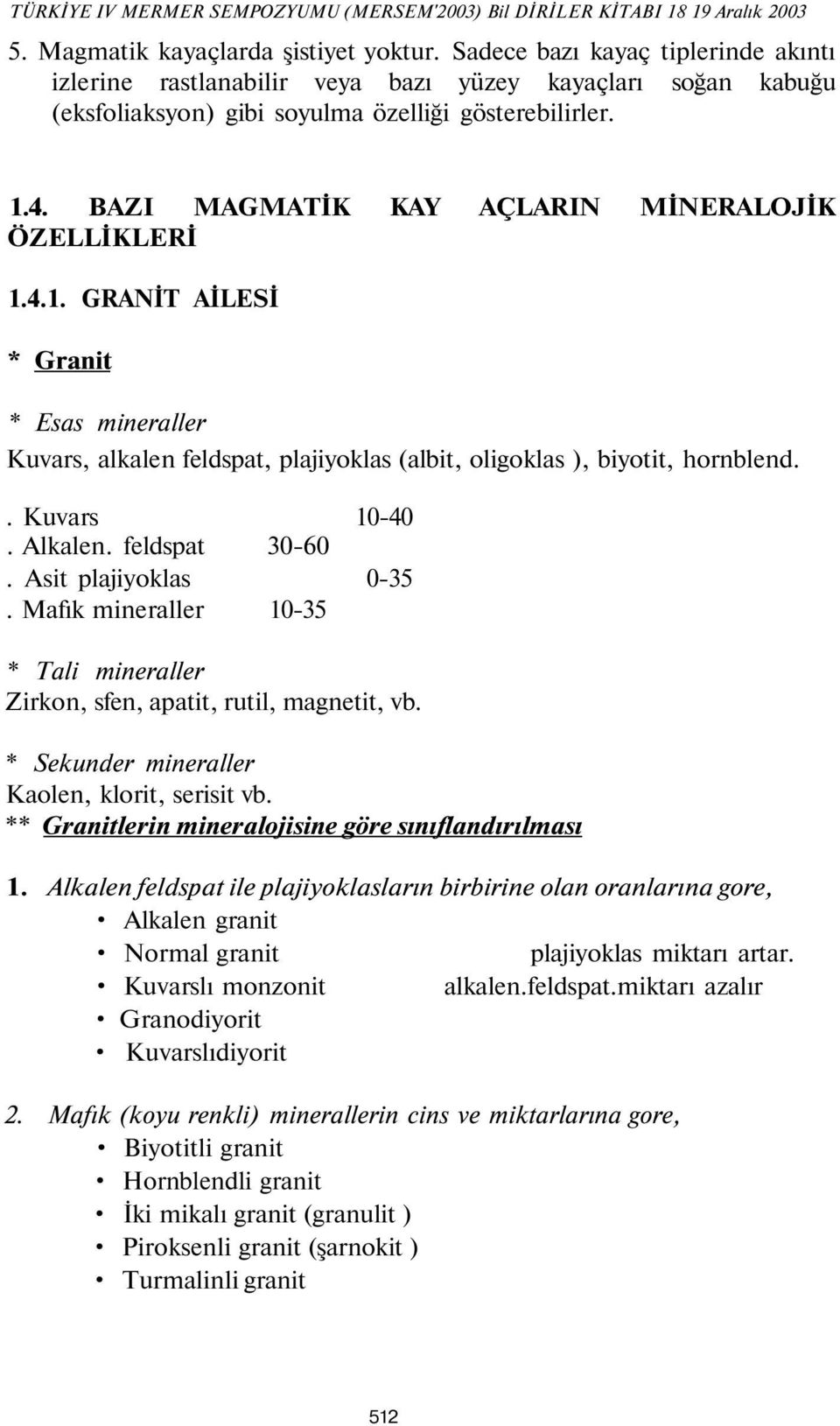 BAZI MAGMATİK KAY AÇLARIN MİNERALOJİK ÖZELLİKLERİ 1.4.1. GRANİT AİLESİ * Granit * Esas mineraller Kuvars, alkalen feldspat, plajiyoklas (albit, oligoklas ), biyotit, hornblend.. Kuvars. Alkalen.