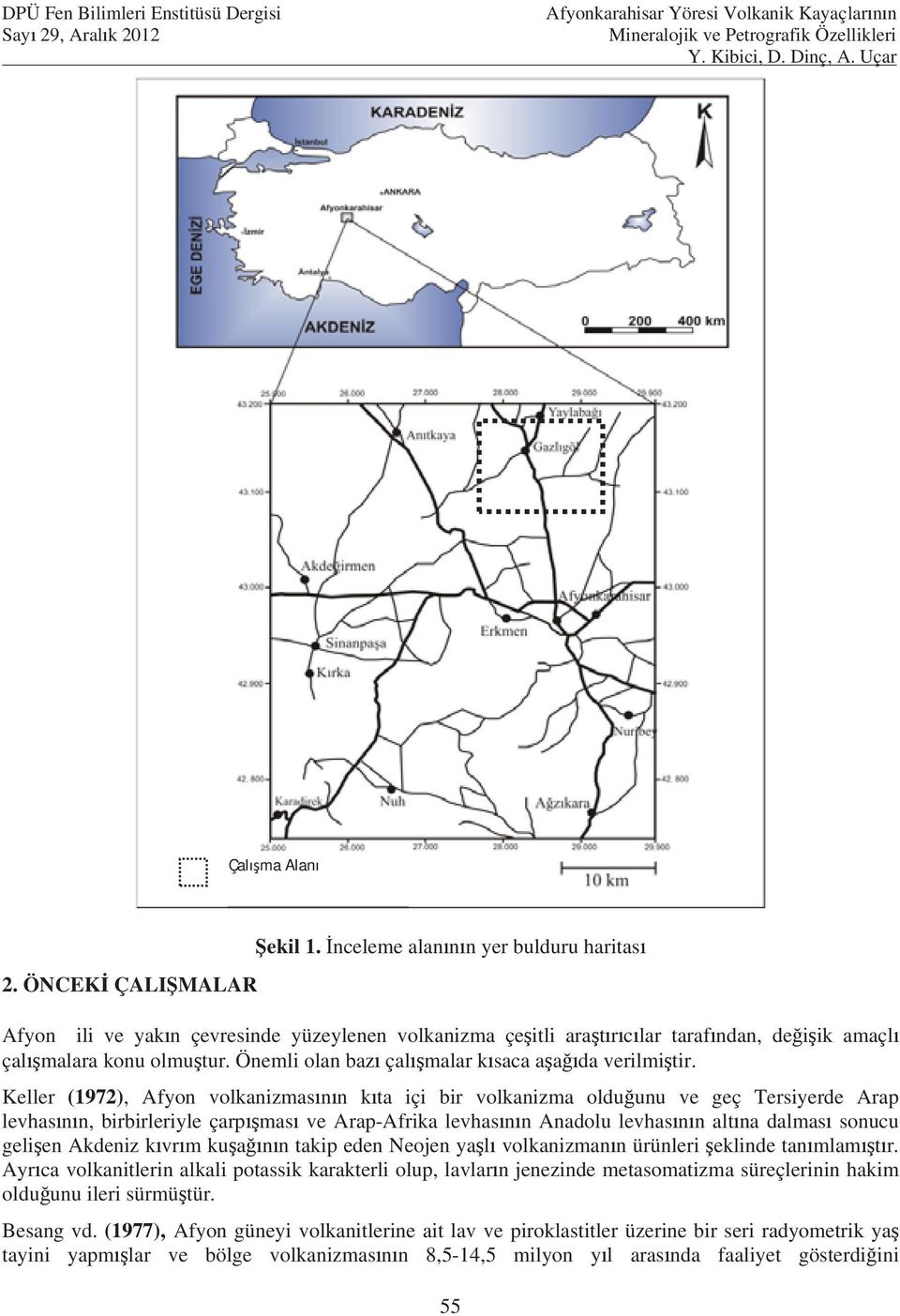 Keller (1972), Afyon volkanizmas n n k ta içi bir volkanizma oldu unu ve geç Tersiyerde Arap levhas n n, birbirleriyle çarp mas ve Arap-Afrika levhas n n Anadolu levhas n n alt na dalmas sonucu geli