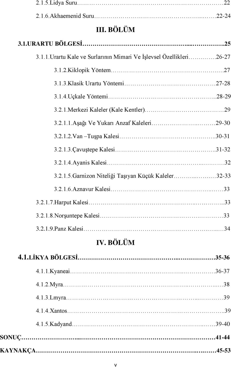 ....32 3.2.1.5.Garnizon Niteliği Taşıyan Küçük Kaleler.... 32-33 3.2.1.6.Aznavur Kalesi.. 33 3.2.1.7.Harput Kalesi.....33 3.2.1.8.Norşuntepe Kalesi. 33 3.2.1.9.Panz Kalesi.... 34 IV. BÖLÜM 4.