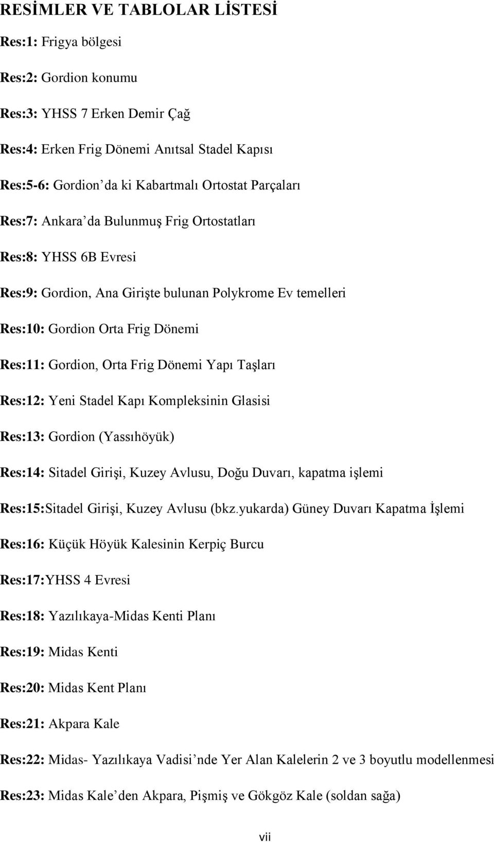 Dönemi Yapı Taşları Res:12: Yeni Stadel Kapı Kompleksinin Glasisi Res:13: Gordion (Yassıhöyük) Res:14: Sitadel Girişi, Kuzey Avlusu, Doğu Duvarı, kapatma işlemi Res:15:Sitadel Girişi, Kuzey Avlusu