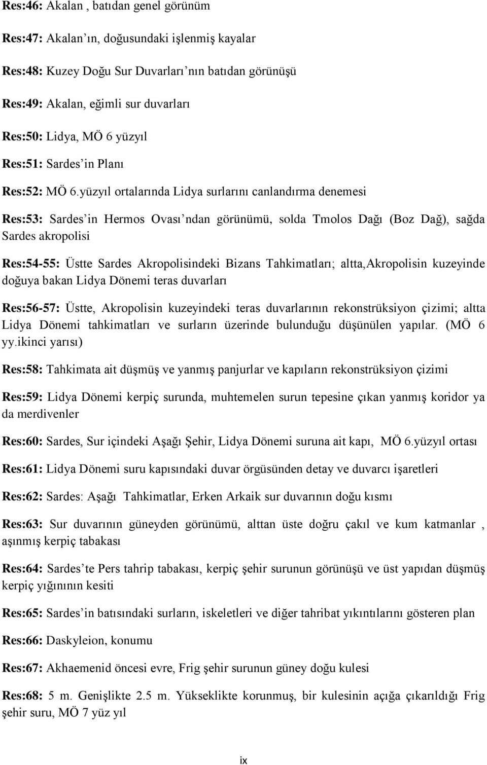 yüzyıl ortalarında Lidya surlarını canlandırma denemesi Res:53: Sardes in Hermos Ovası ndan görünümü, solda Tmolos Dağı (Boz Dağ), sağda Sardes akropolisi Res:54-55: Üstte Sardes Akropolisindeki