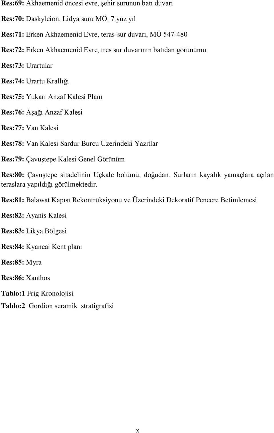 Kalesi Planı Res:76: Aşağı Anzaf Kalesi Res:77: Van Kalesi Res:78: Van Kalesi Sardur Burcu Üzerindeki Yazıtlar Res:79: Çavuştepe Kalesi Genel Görünüm Res:80: Çavuştepe sitadelinin Uçkale bölümü,