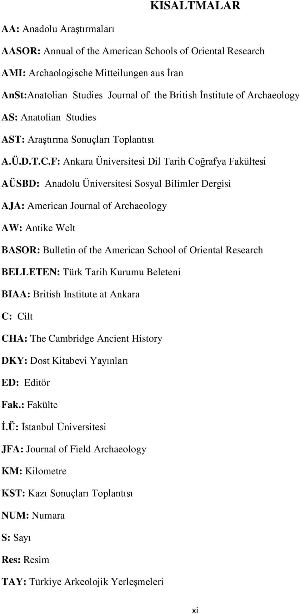 F: Ankara Üniversitesi Dil Tarih Coğrafya Fakültesi AÜSBD: Anadolu Üniversitesi Sosyal Bilimler Dergisi AJA: American Journal of Archaeology AW: Antike Welt BASOR: Bulletin of the American School of