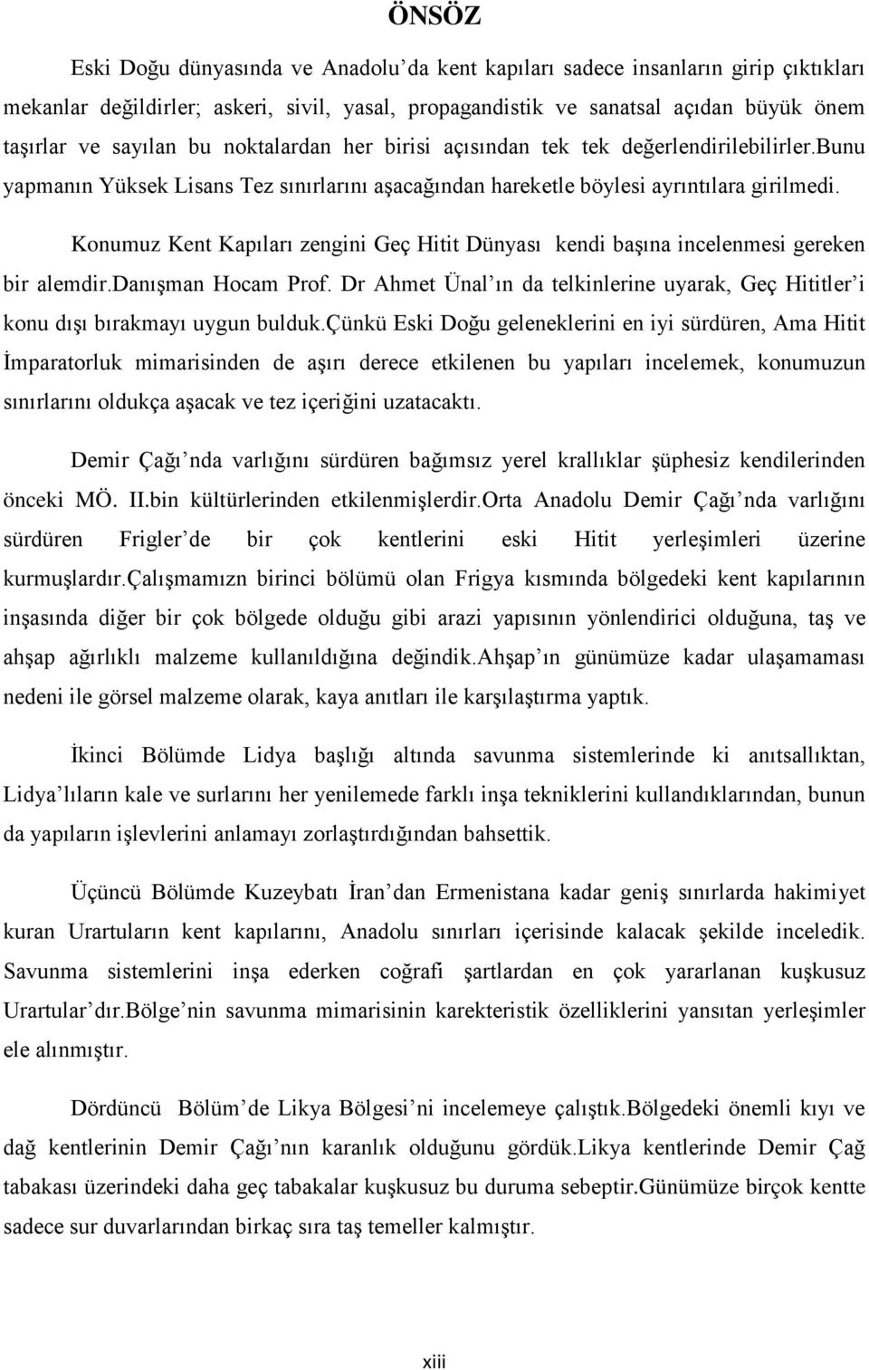 Konumuz Kent Kapıları zengini Geç Hitit Dünyası kendi başına incelenmesi gereken bir alemdir.danışman Hocam Prof.