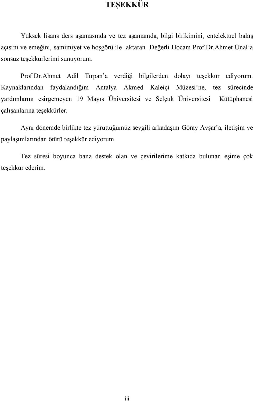 Kaynaklarından faydalandığım Antalya Akmed Kaleiçi Müzesi ne, tez sürecinde yardımlarını esirgemeyen 19 Mayıs Üniversitesi ve Selçuk Üniversitesi Kütüphanesi çalışanlarına