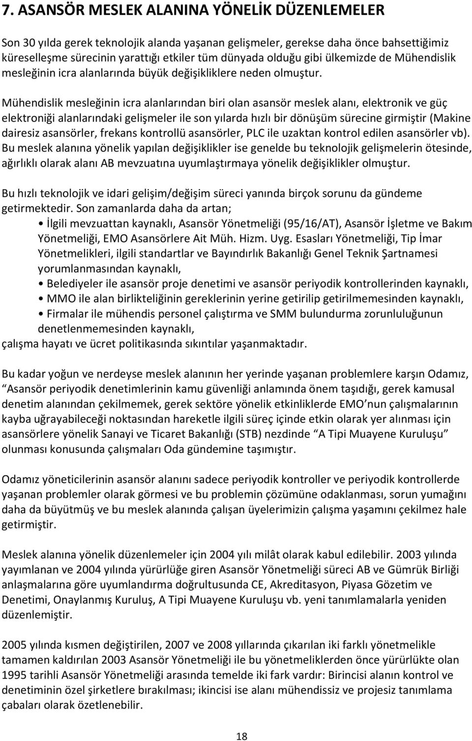 Mühendislik mesleğinin icra alanlarından biri olan asansör meslek alanı, elektronik ve güç elektroniği alanlarındaki gelişmeler ile son yılarda hızlı bir dönüşüm sürecine girmiştir (Makine dairesiz