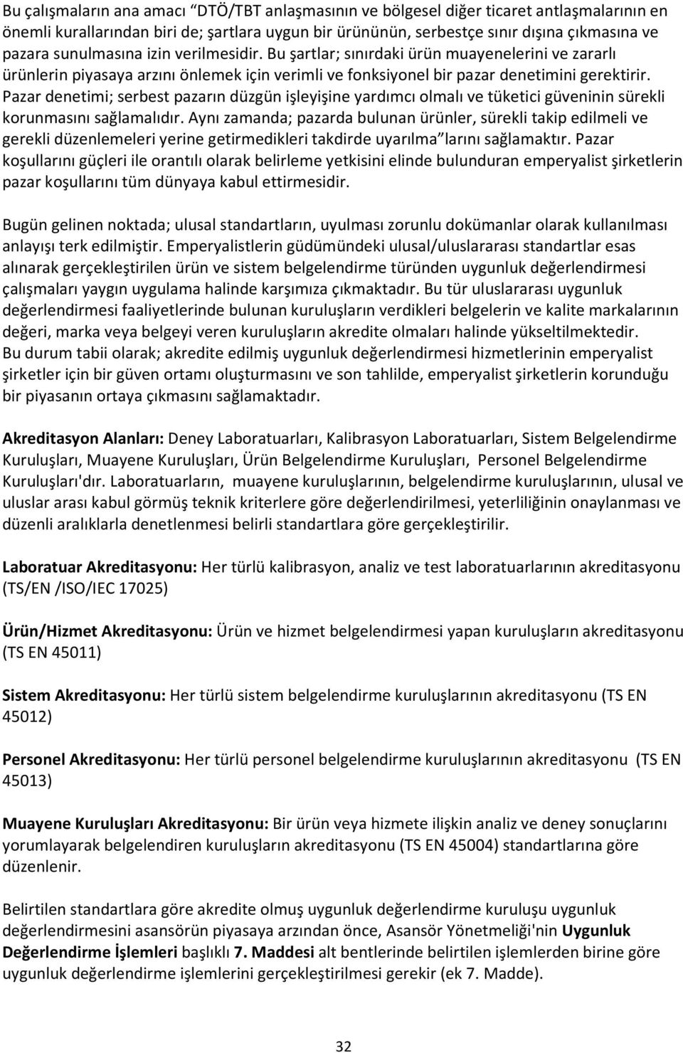 Pazar denetimi; serbest pazarın düzgün işleyişine yardımcı olmalı ve tüketici güveninin sürekli korunmasını sağlamalıdır.