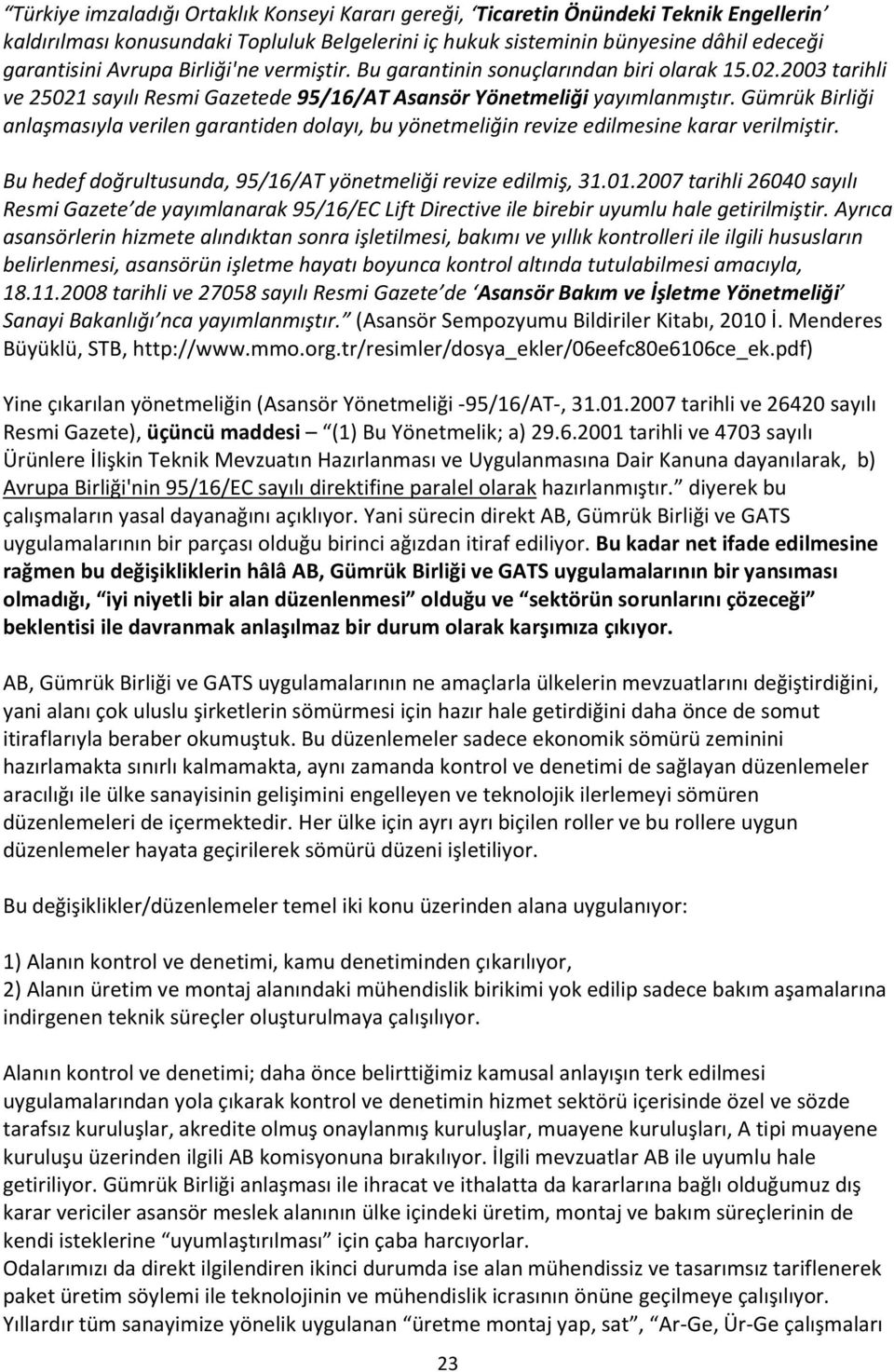 Gümrük Birliği anlaşmasıyla verilen garantiden dolayı, bu yönetmeliğin revize edilmesine karar verilmiştir. Bu hedef doğrultusunda, 95/16/AT yönetmeliği revize edilmiş, 31.01.