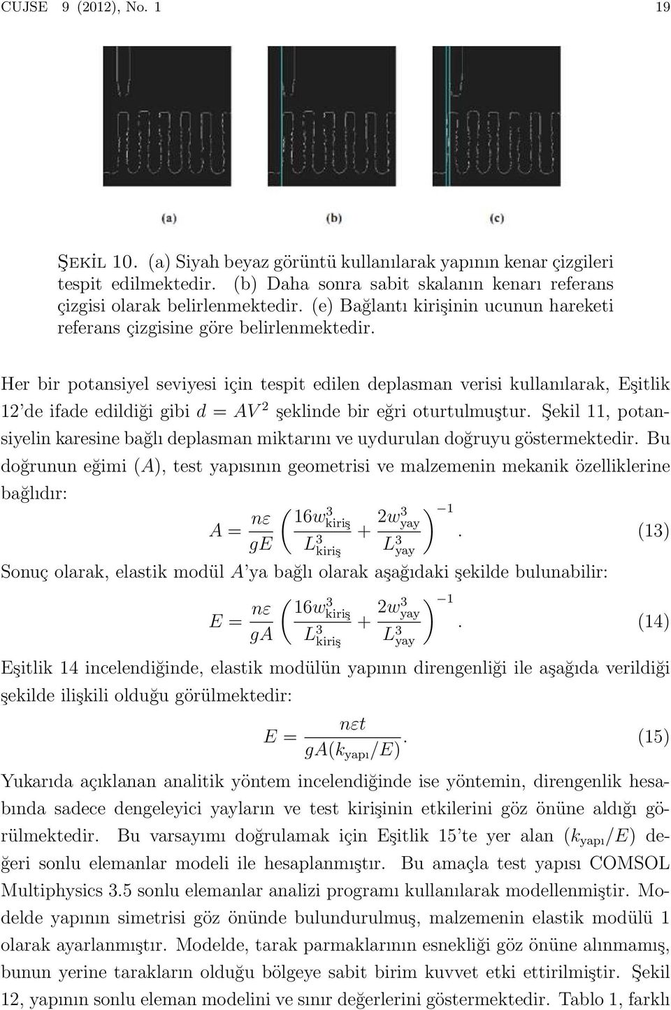 Her bir potansiyel seviyesi için tespit edilen deplasman verisi kullanılarak, Eşitlik 12 de ifade edildiği gibi d = AV 2 şeklinde bir eğri oturtulmuştur.