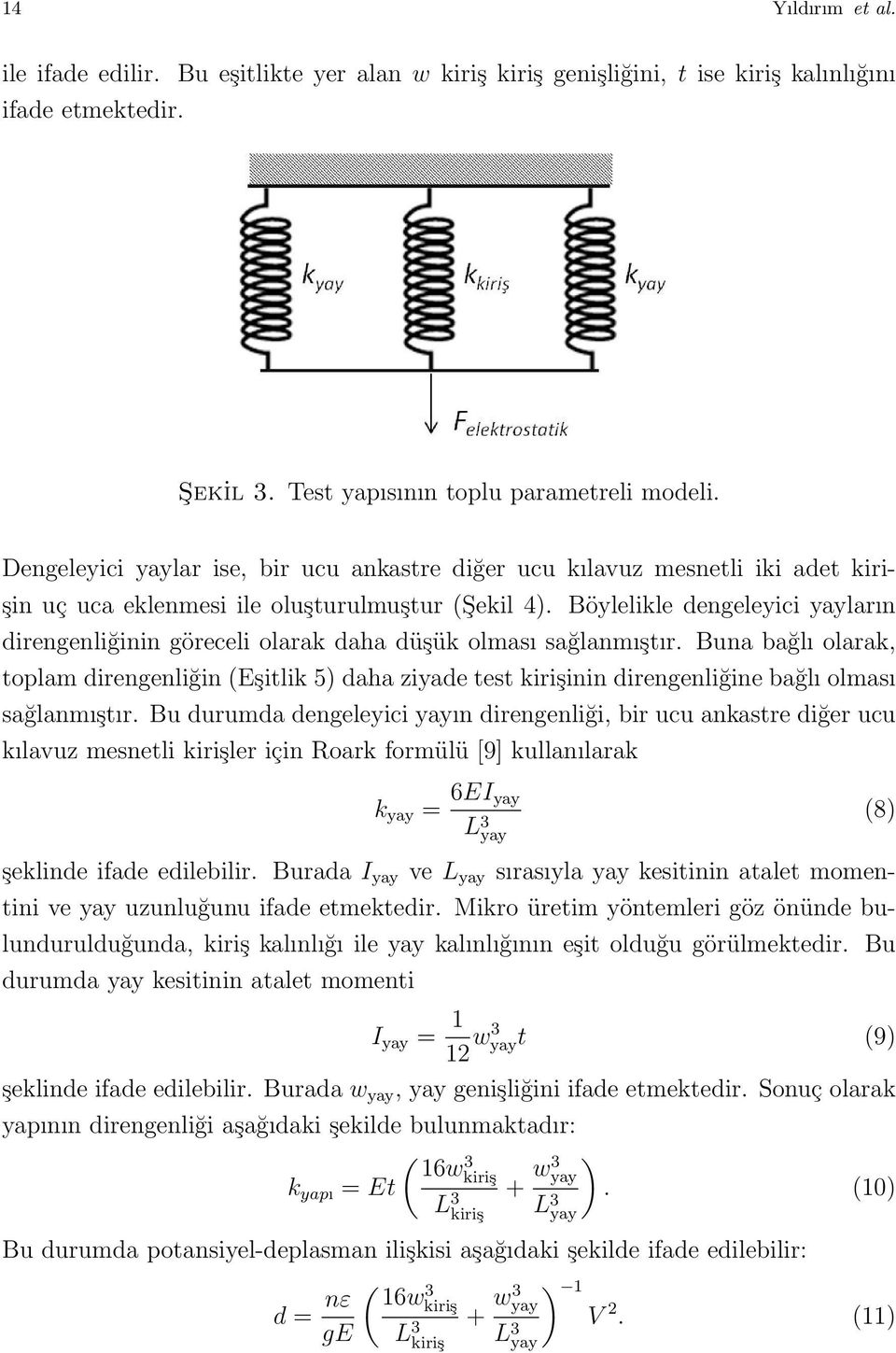 Böylelikle dengeleyici yayların direngenliğinin göreceli olarak daha düşük olması sağlanmıştır.