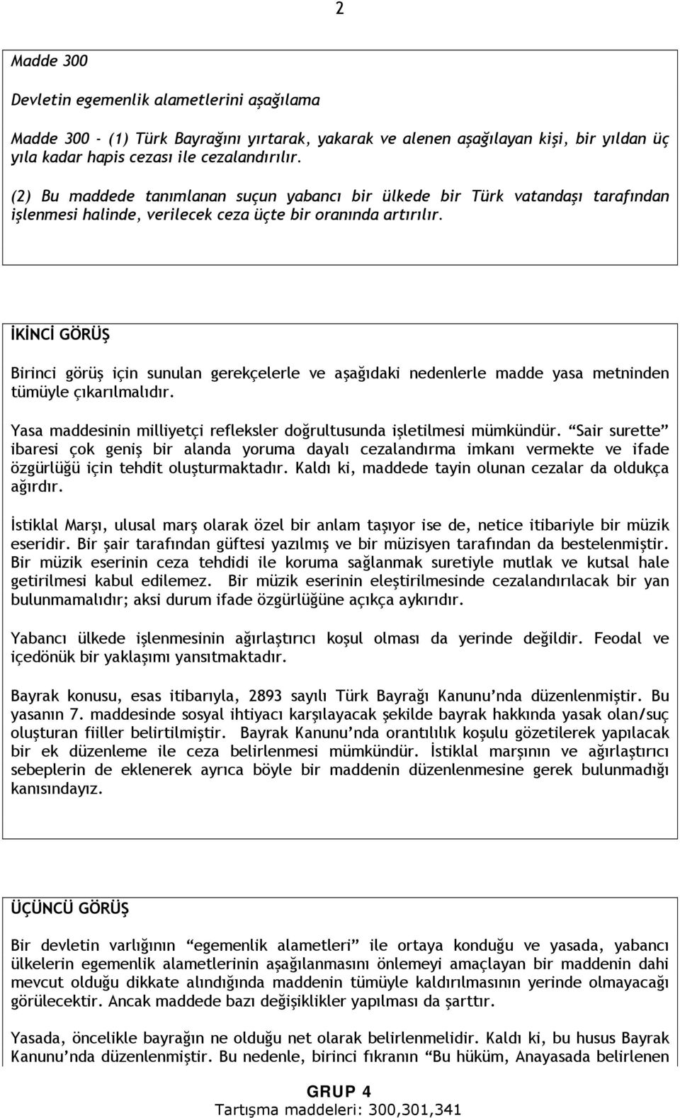 İKİNCİ GÖRÜŞ Birinci görüş için sunulan gerekçelerle ve aşağıdaki nedenlerle madde yasa metninden tümüyle çıkarılmalıdır. Yasa maddesinin milliyetçi refleksler doğrultusunda işletilmesi mümkündür.