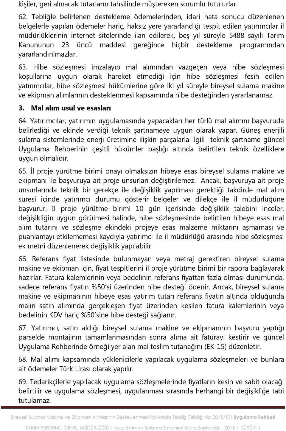 sitelerinde ilan edilerek, beģ yıl süreyle 5488 sayılı Tarım Kanununun 23 üncü maddesi gereğince hiçbir destekleme programından yararlandırılmazlar. 63.