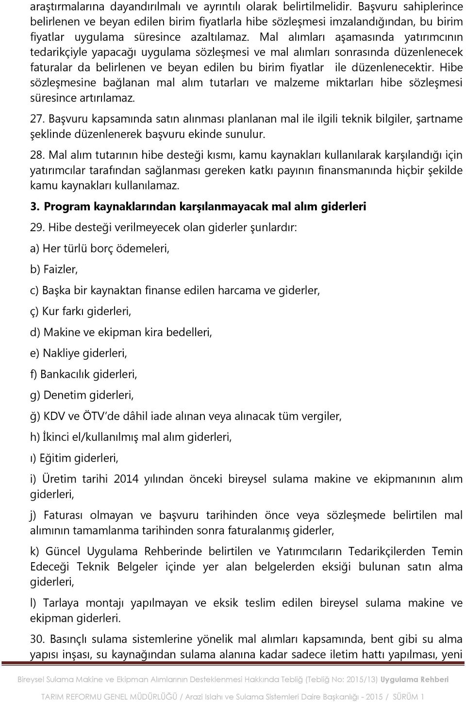 Mal alımları aģamasında yatırımcının tedarikçiyle yapacağı uygulama sözleģmesi ve mal alımları sonrasında düzenlenecek faturalar da belirlenen ve beyan edilen bu birim fiyatlar ile düzenlenecektir.