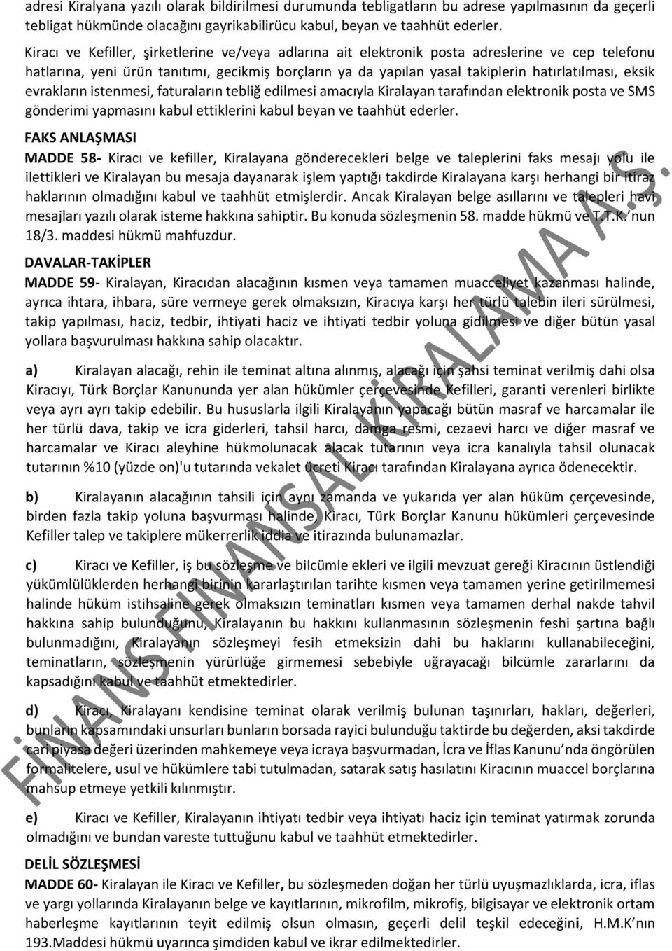 eksik evrakların istenmesi, faturaların tebliğ edilmesi amacıyla Kiralayan tarafından elektronik posta ve SMS gönderimi yapmasını kabul ettiklerini kabul beyan ve taahhüt ederler.