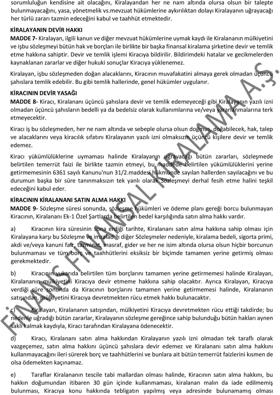 KİRALAYANIN DEVİR HAKKI MADDE 7- Kiralayan, ilgili kanun ve diğer mevzuat hükümlerine uymak kaydı ile Kiralananın mülkiyetini ve işbu sözleşmeyi bütün hak ve borçları ile birlikte bir başka finansal