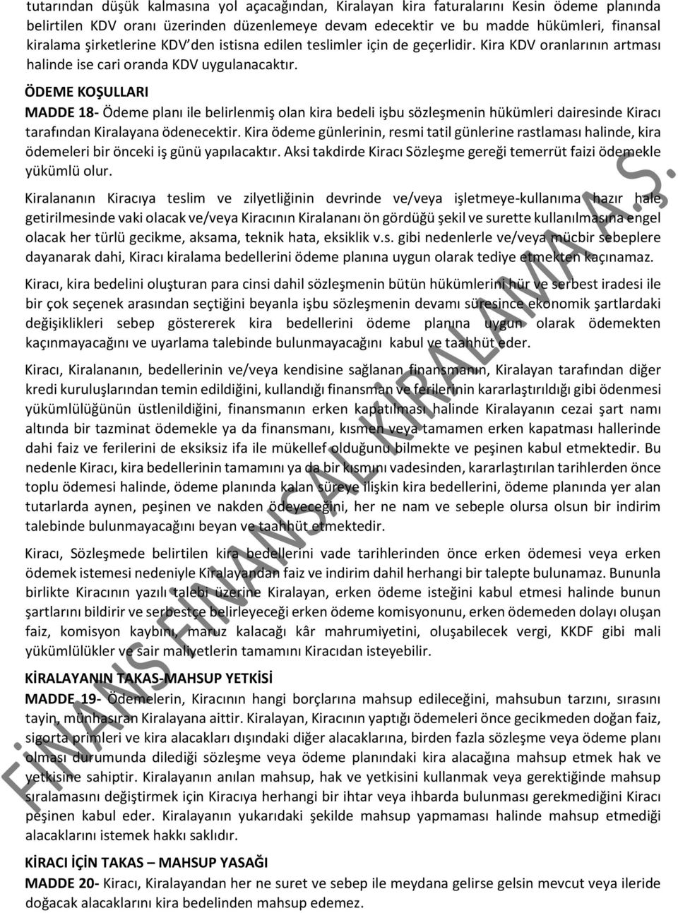 ÖDEME KOŞULLARI MADDE 18- Ödeme planı ile belirlenmiş olan kira bedeli işbu sözleşmenin hükümleri dairesinde Kiracı tarafından Kiralayana ödenecektir.