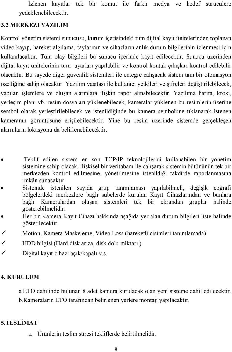 izlenmesi için kullanılacaktır. Tüm olay bilgileri bu sunucu içerinde kayıt edilecektir.