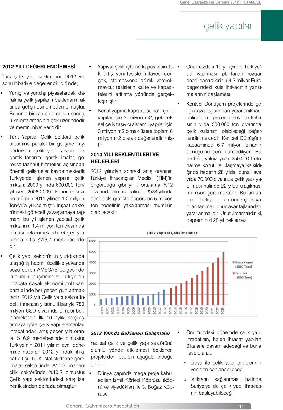 Türk Yapısal Çelik Sektörü çelik üretimine paralel bir gelişme kaydederken, çelik yapı sektörü de gerek tasarım, gerek imalat, gerekse taahhüt hizmetleri açısından önemli gelişmeler kaydetmektedir.