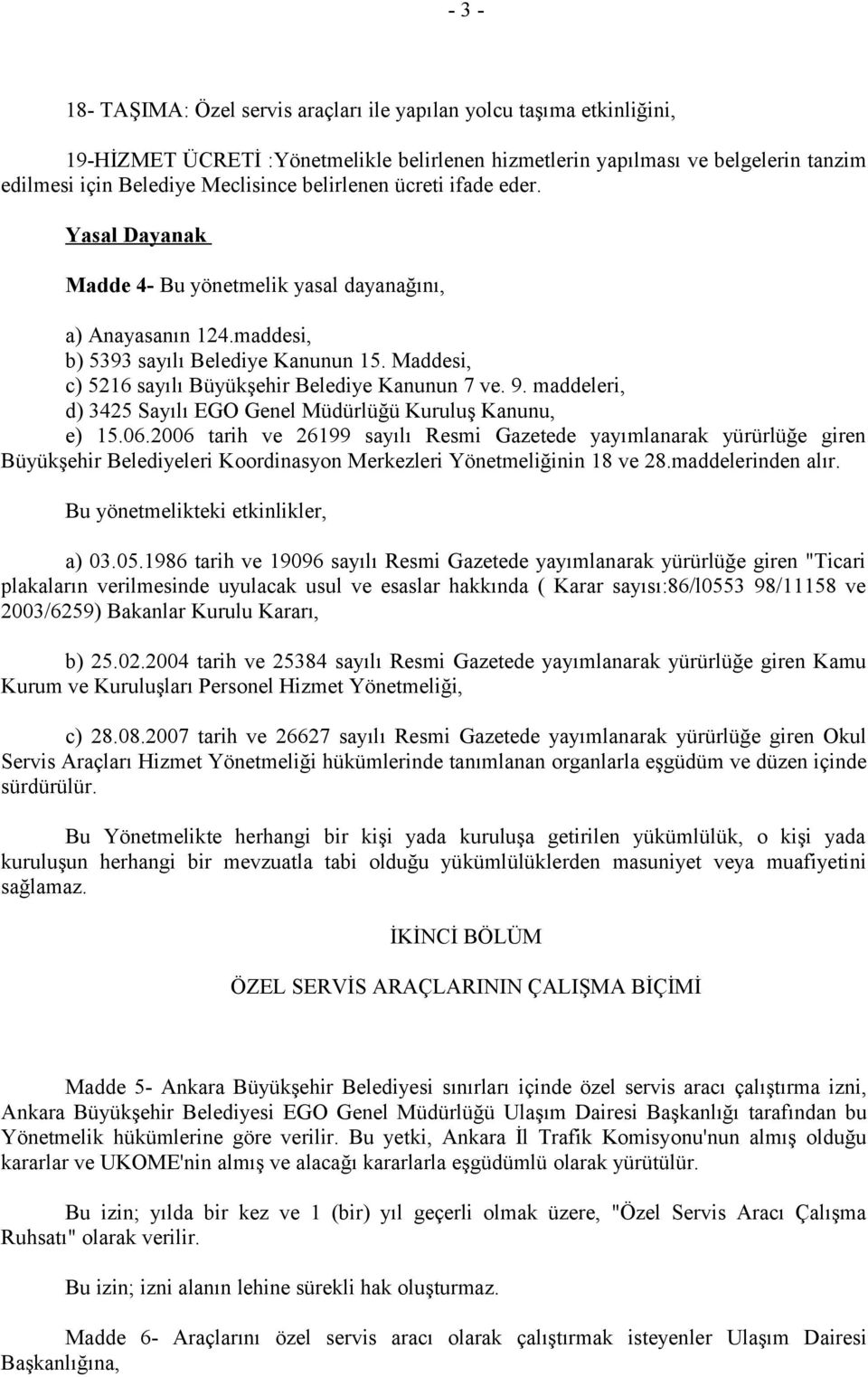 Maddesi, c) 5216 sayılı Büyükşehir Belediye Kanunun 7 ve. 9. maddeleri, d) 3425 Sayılı EGO Genel Müdürlüğü Kuruluş Kanunu, e) 15.06.