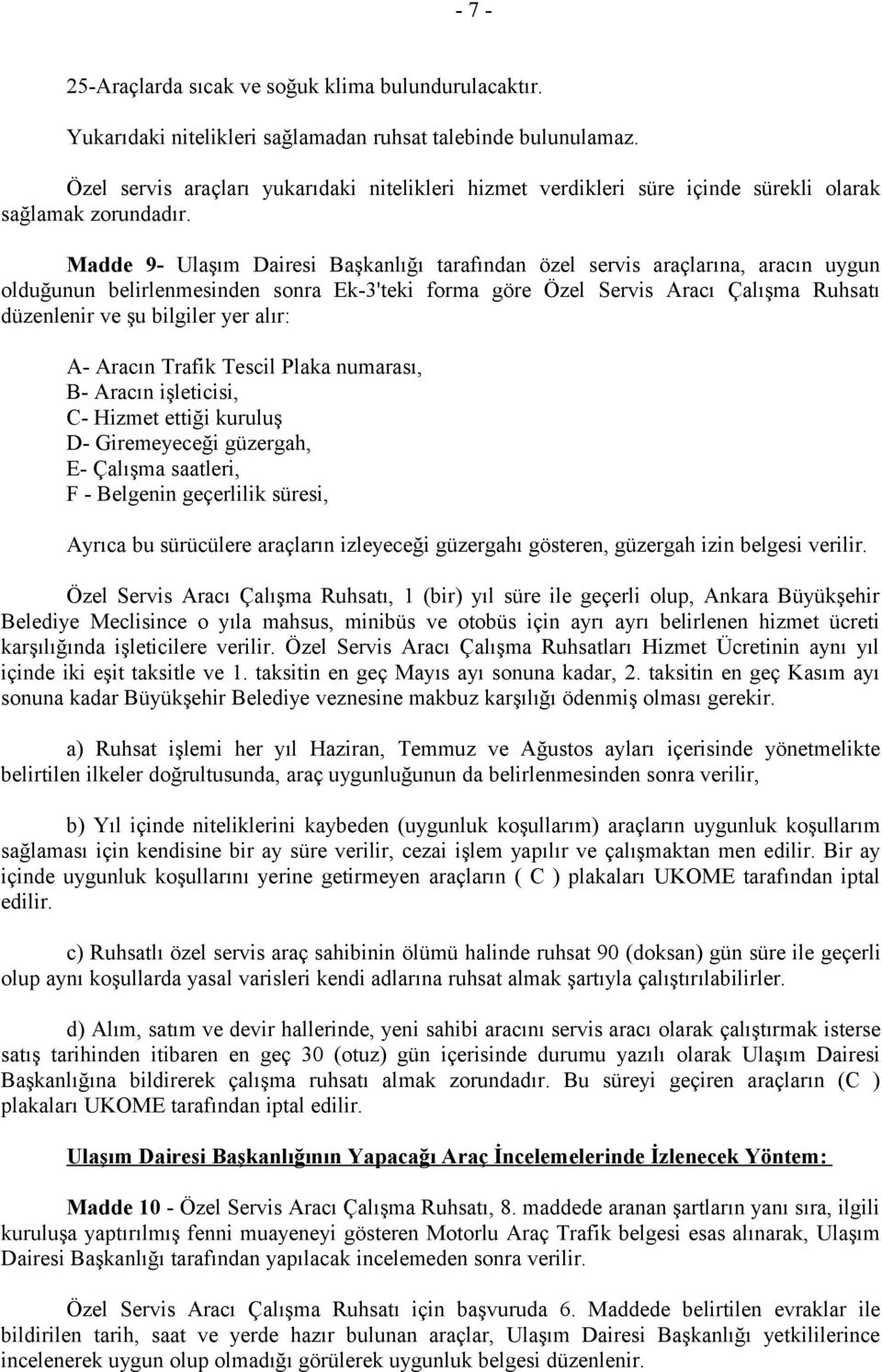 Madde 9- Ulaşım Dairesi Başkanlığı tarafından özel servis araçlarına, aracın uygun olduğunun belirlenmesinden sonra Ek-3'teki forma göre Özel Servis Aracı Çalışma Ruhsatı düzenlenir ve şu bilgiler