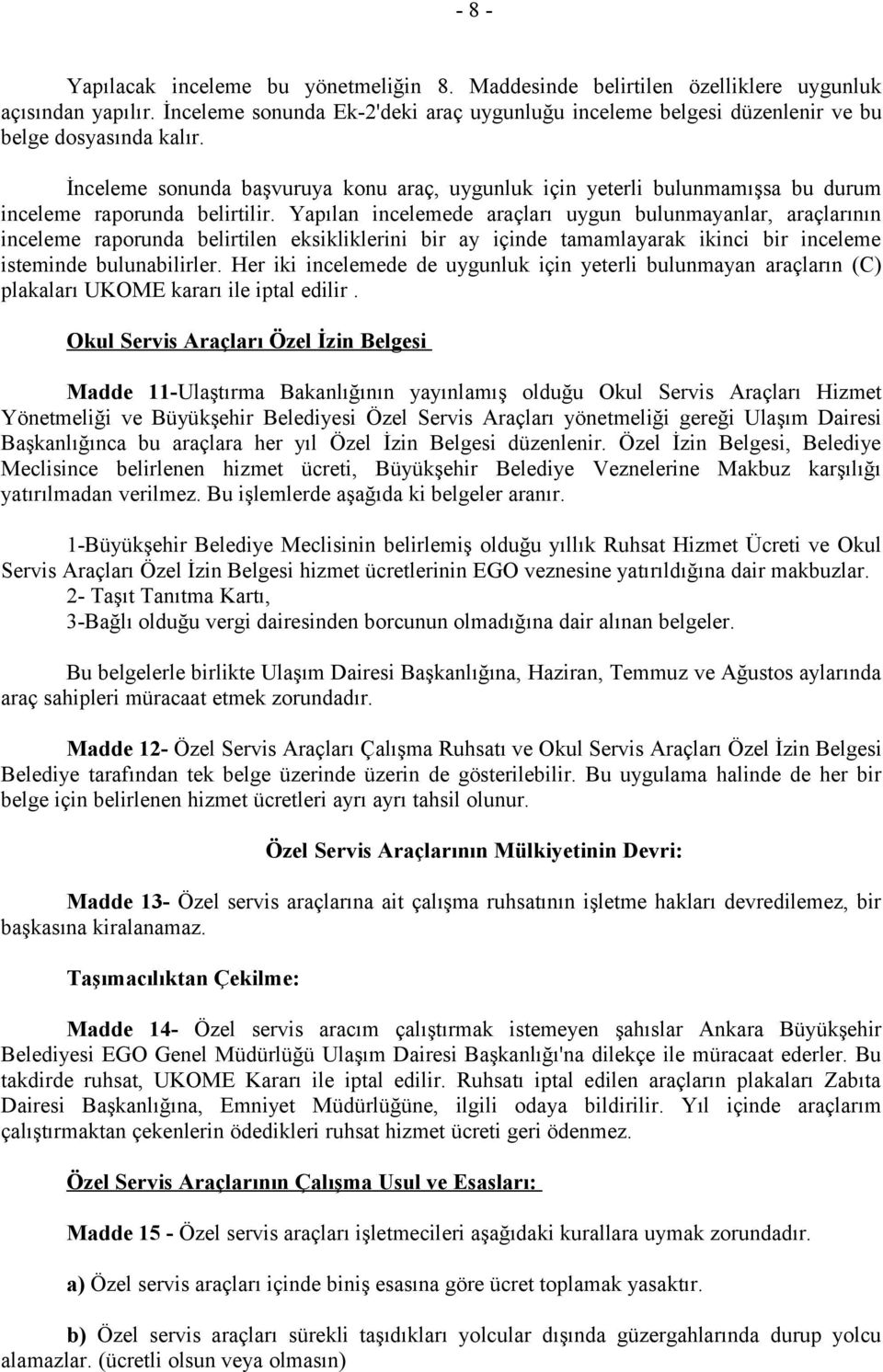 İnceleme sonunda başvuruya konu araç, uygunluk için yeterli bulunmamışsa bu durum inceleme raporunda belirtilir.