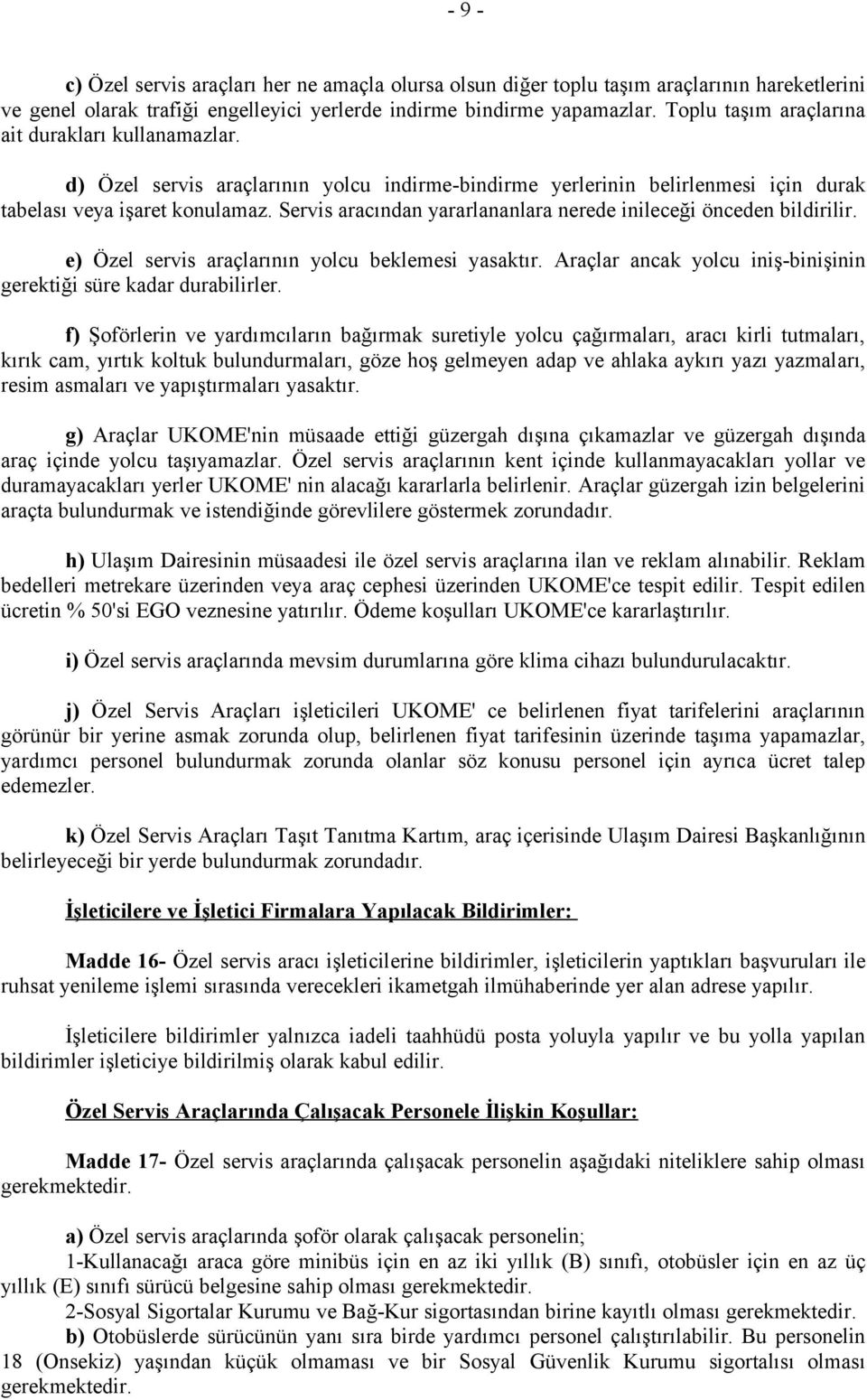 Servis aracından yararlananlara nerede inileceği önceden bildirilir. e) Özel servis araçlarının yolcu beklemesi yasaktır. Araçlar ancak yolcu iniş-binişinin gerektiği süre kadar durabilirler.