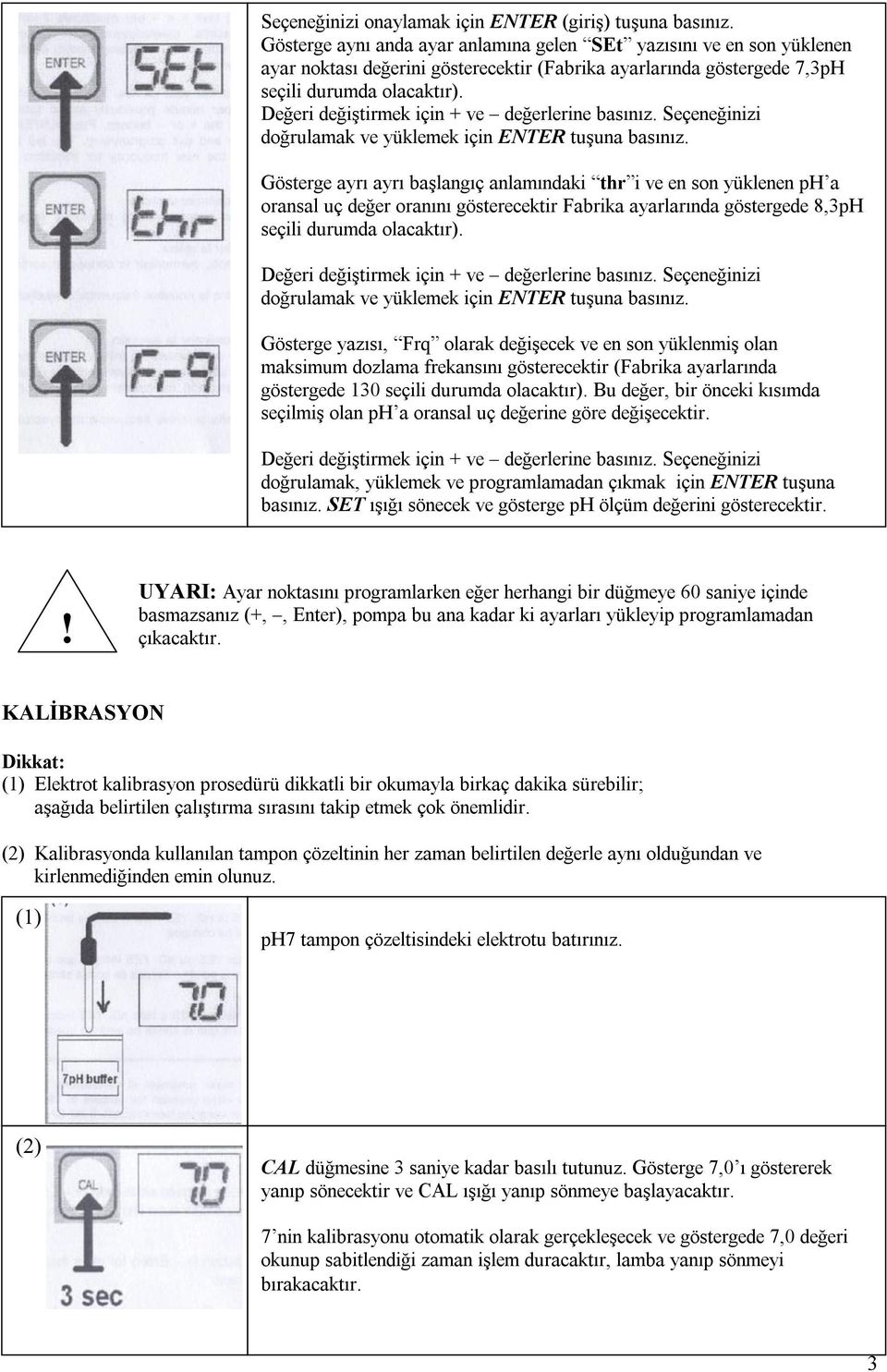 Değeri değiştirmek için + ve değerlerine basınız. Seçeneğinizi doğrulamak ve yüklemek için ENTER tuşuna basınız.