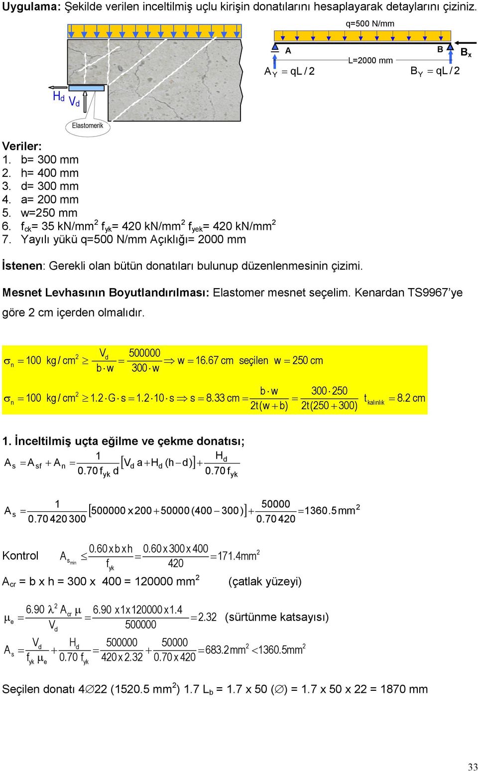 Mesnet Levhasının Boyutlanırılması: Elastomer mesnet seçelim. Kenaran TS9967 ye göre cm içeren olmalıır. V 500000 σ n 100 kg / cm w 16.67 cm seçilen w 50 cm b w 300 w b w 300 50 σ n 100 kg / cm 1.