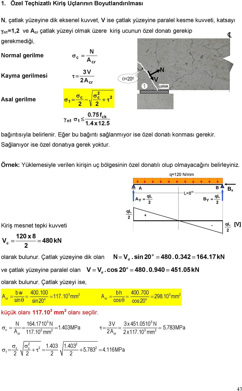 Eğer bu bağıntı sağlanmıyor ise özel onatı konması gerekir. Sağlanıyor ise özel onatıya gerek yoktur. Örnek: Yüklemesiyle verilen kirişin uç bölgesinin özel onatılı olup olmayacağını belirleyiniz.