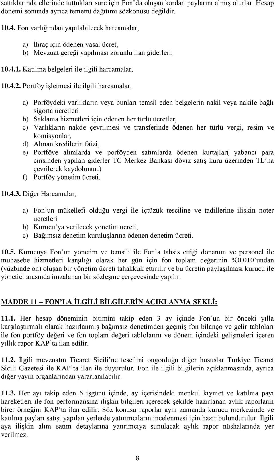 Portföy işletmesi ile ilgili harcamalar, a) Porföydeki varlıkların veya bunları temsil eden belgelerin nakil veya nakile bağlı sigorta ücretleri b) Saklama hizmetleri için ödenen her türlü ücretler,