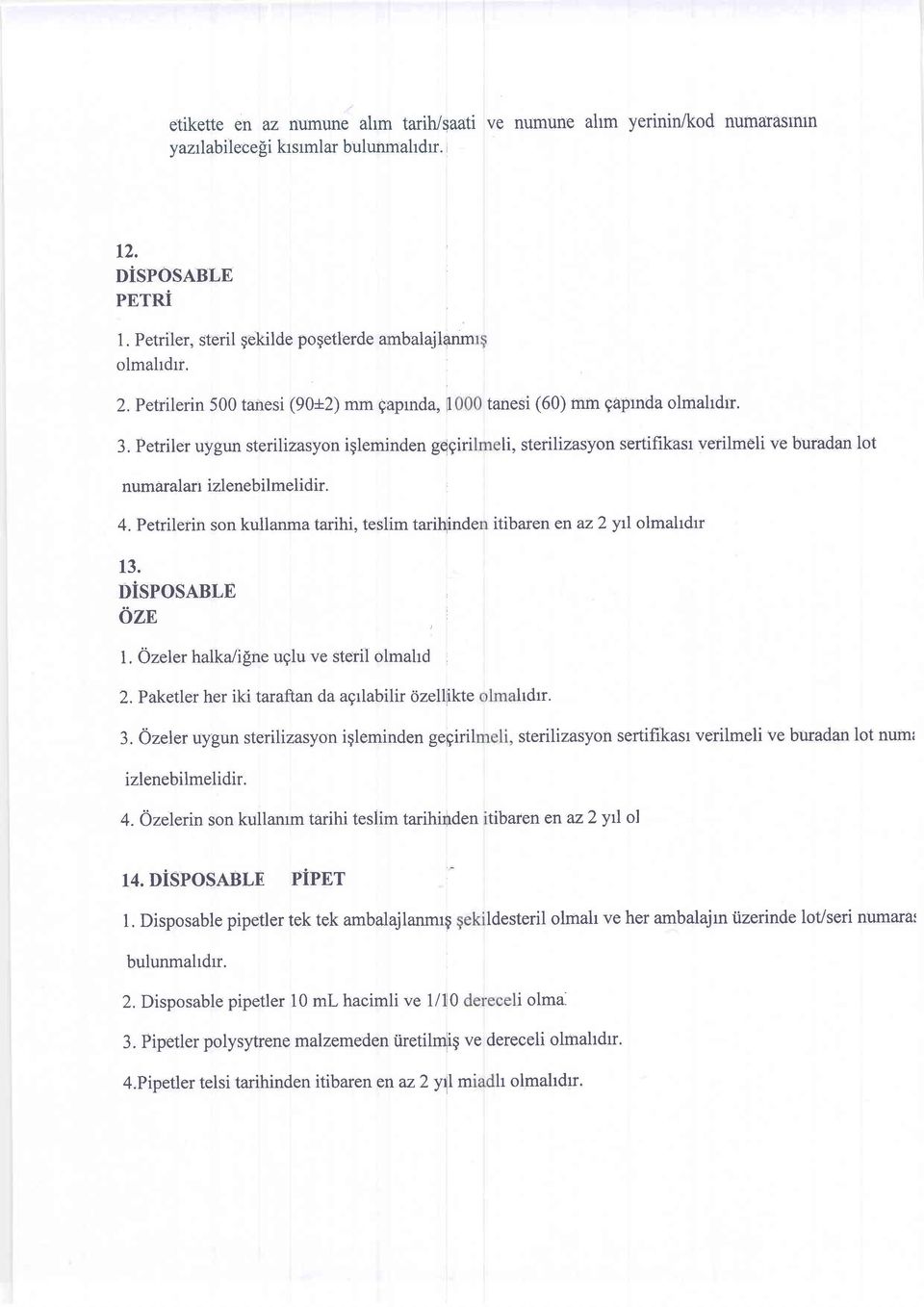 sterilizasyon sertifikasr verilmeli ve buradan lot numaralart izlenebilmelidir. 4. Petrilerin son kullanma tarihi, teslim tarihinde itibaren enaz7 yrl olmahdrr 13. Dispos,q.nl,n 6zn 1.