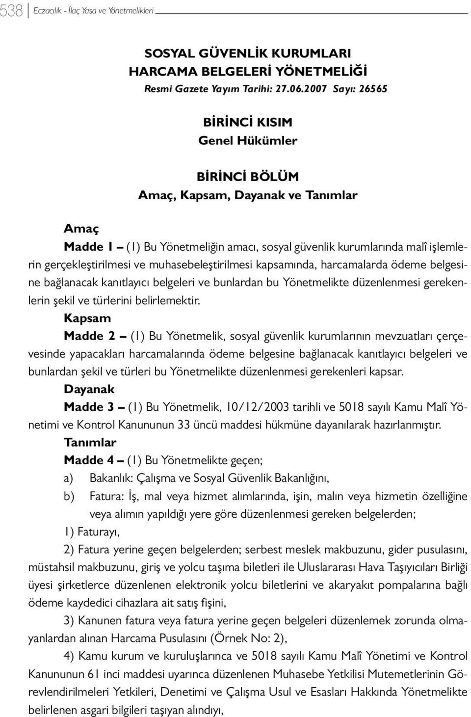 ve muhasebeleştirilmesi kapsamında, harcamalarda ödeme belgesine bağlanacak kanıtlayıcı belgeleri ve bunlardan bu Yönetmelikte düzenlenmesi gerekenlerin şekil ve türlerini belirlemektir.