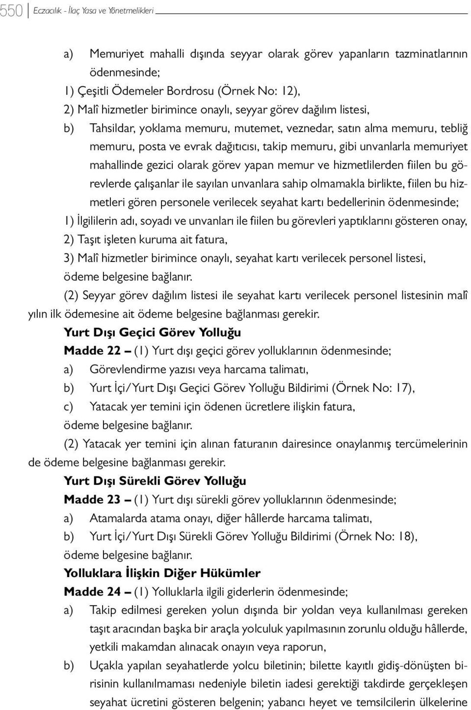 memur ve hizmetlilerden fiilen bu görevlerde çalışanlar ile sayılan unvanlara sahip olmamakla birlikte, fiilen bu hizmetleri gören personele verilecek seyahat kartı bedellerinin ödenmesinde; 1)