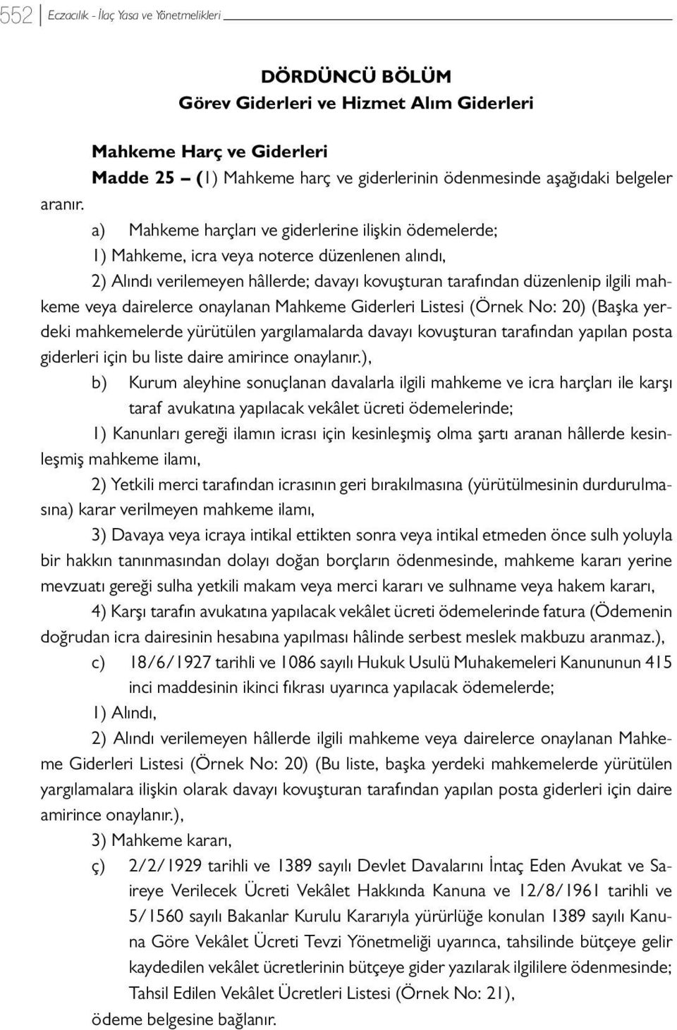 dairelerce onaylanan Mahkeme Giderleri Listesi (Örnek No: 20) (Başka yerdeki mahkemelerde yürütülen yargılamalarda davayı kovuşturan tarafından yapılan posta giderleri için bu liste daire amirince