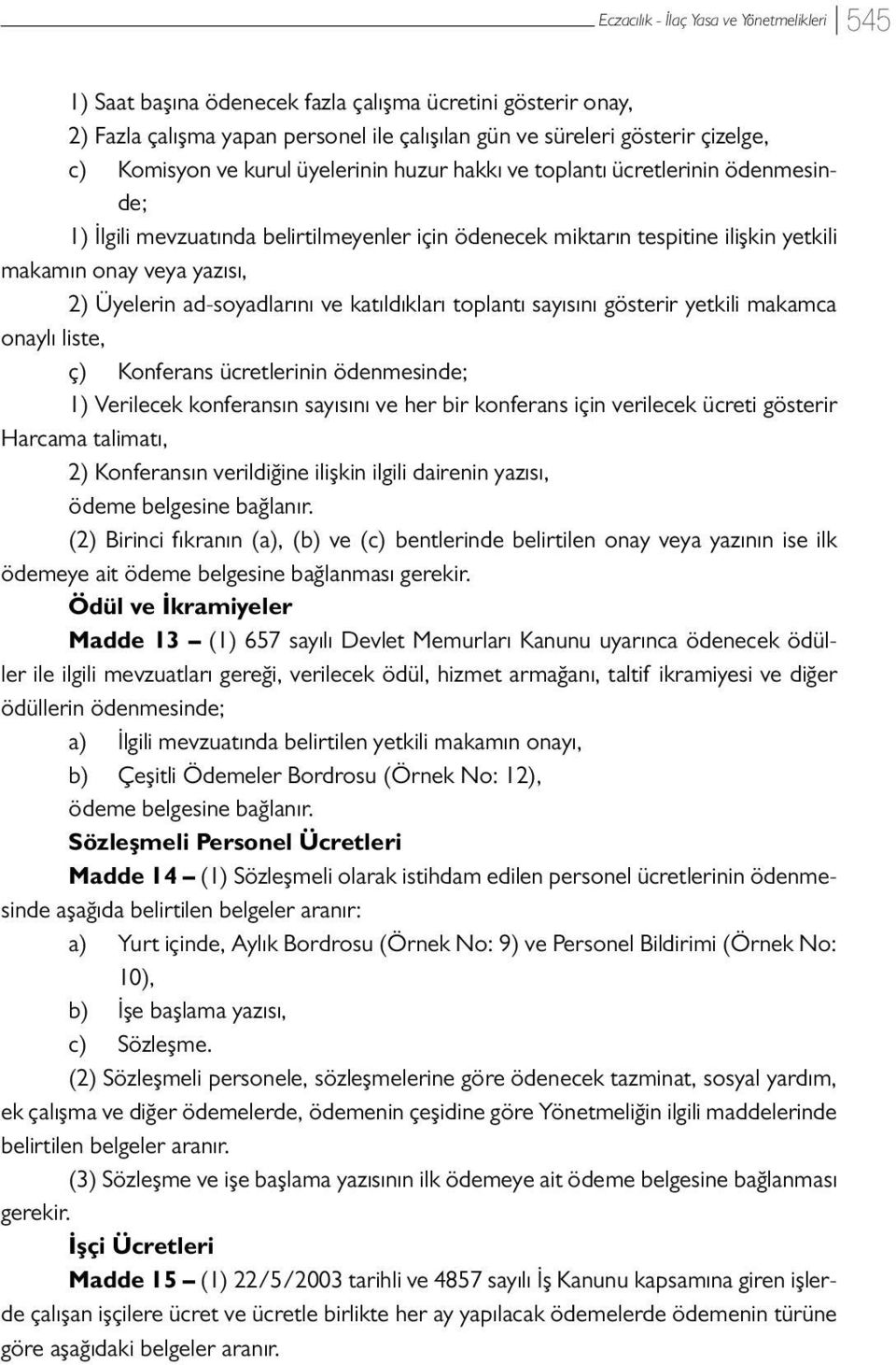 toplantı sayısını gösterir yetkili makamca onaylı liste, ç) Konferans ücretlerinin ödenmesinde; 1) Verilecek konferansın sayısını ve her bir konferans için verilecek ücreti gösterir Harcama talimatı,