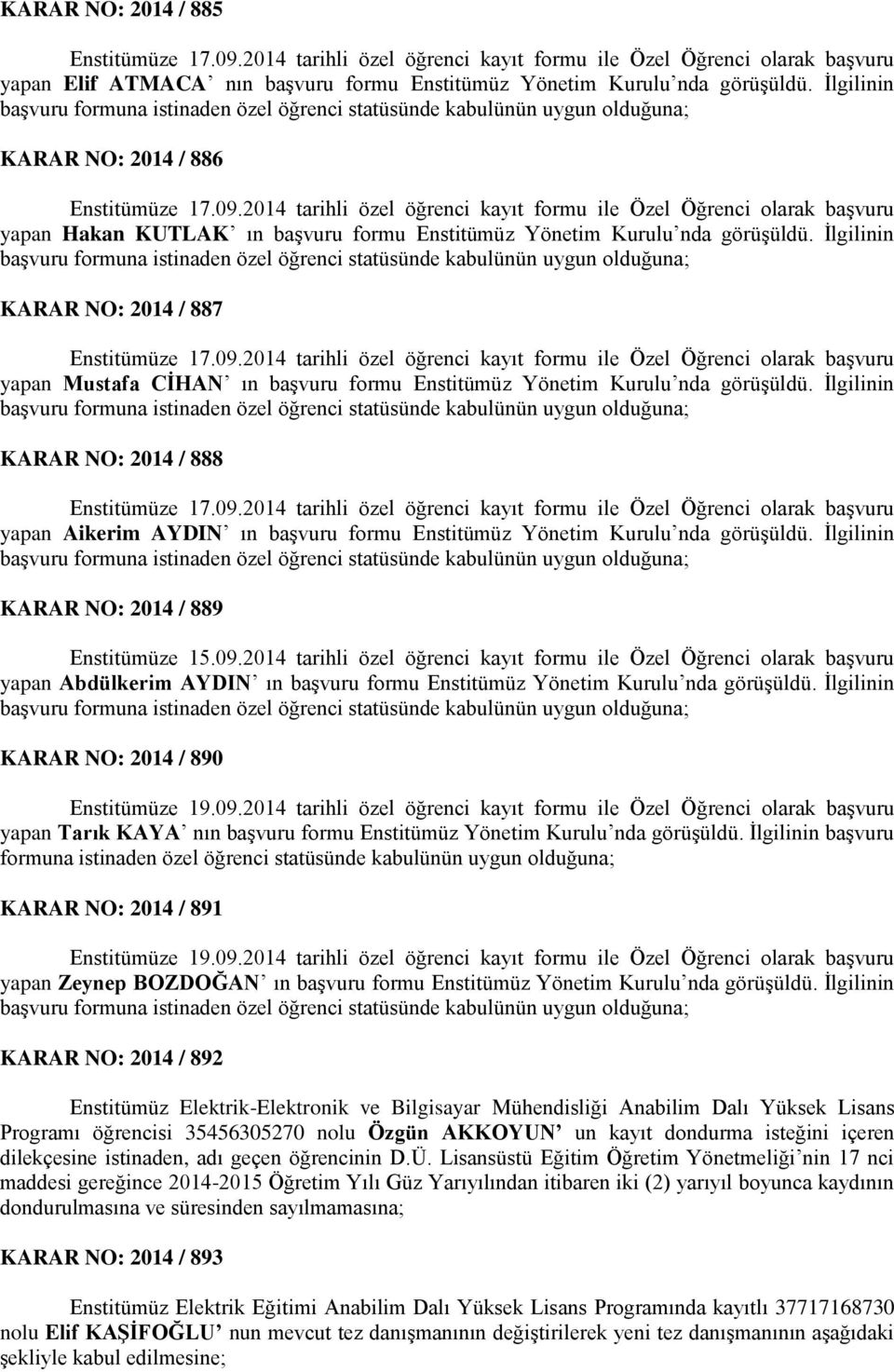 İlgilinin KARAR NO: 2014 / 887 yapan Mustafa CİHAN ın başvuru formu Enstitümüz Yönetim Kurulu nda görüşüldü.